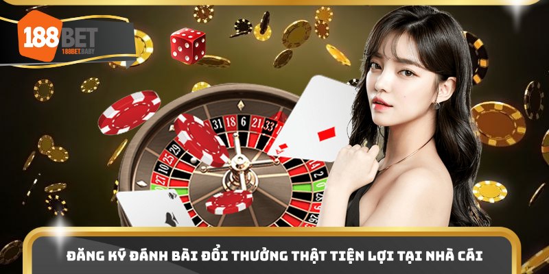 Đăng ký đánh bài đổi thưởng thật tiện lợi tại nhà cái