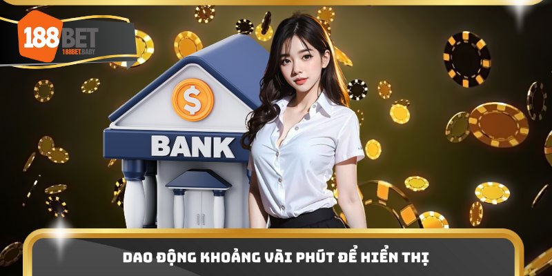 Dao động khoảng vài phút để hiển thị