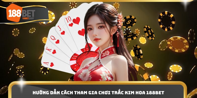 Hướng dẫn cách tham gia chơi Trắc Kim Hoa 188bet