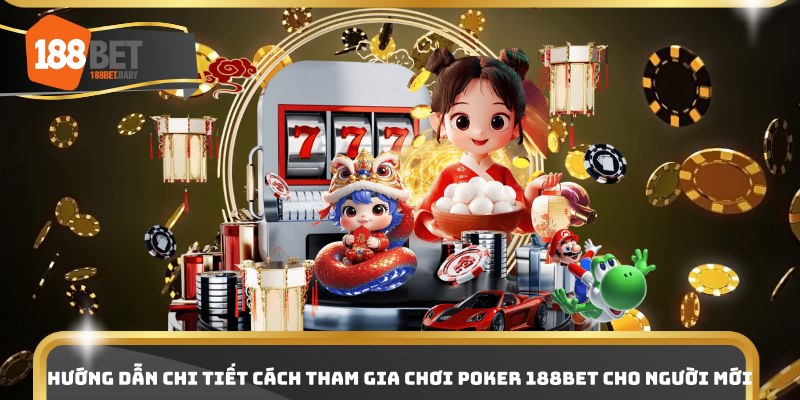 Hướng dẫn chi tiết cách tham gia chơi Poker 188bet cho người mới