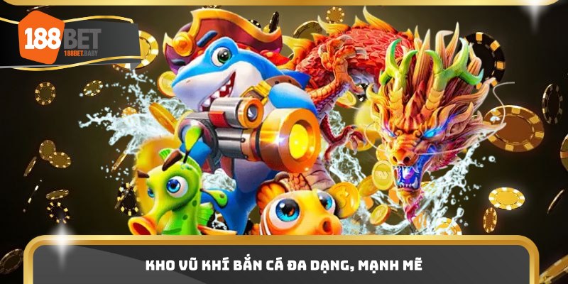 Kho vũ khí bắn cá đa dạng, mạnh mẽ