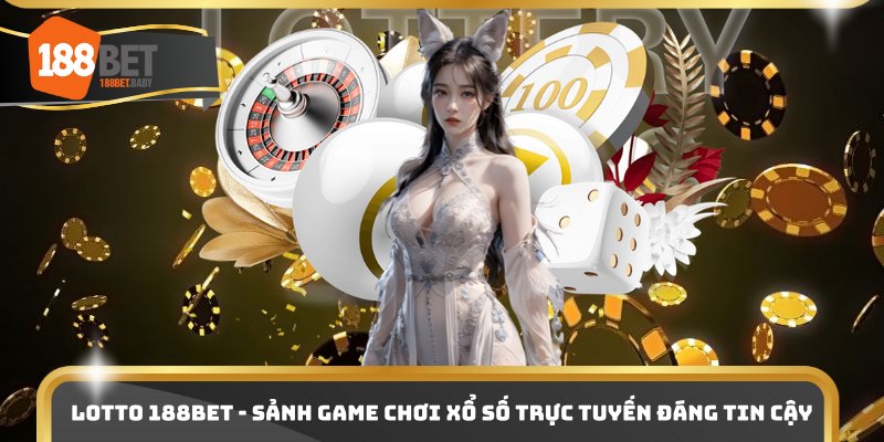 Lotto 188bet - sảnh game chơi xổ số trực tuyến đáng tin cậy