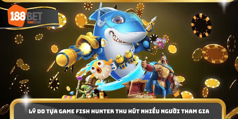Lý do tựa game Fish Hunter thu hút nhiều người tham gia
