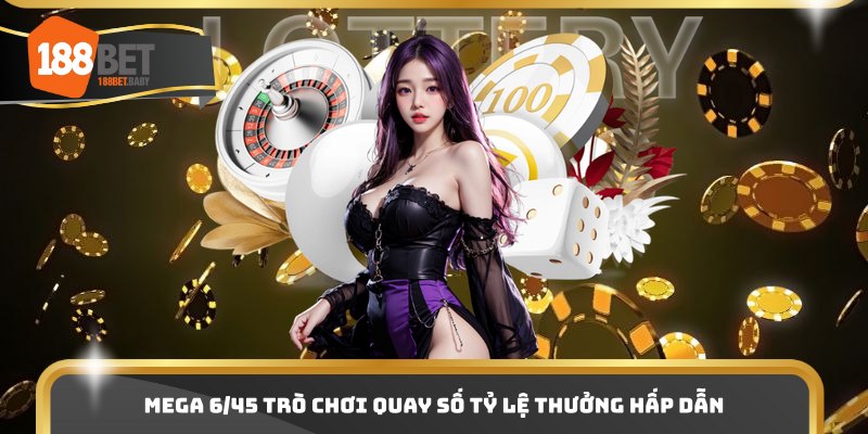 Mega 6/45 trò chơi quay số tỷ lệ thưởng hấp dẫn