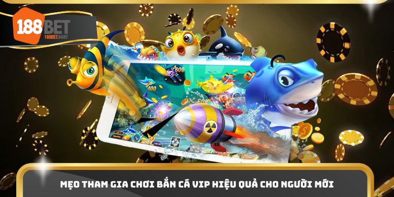 Mẹo tham gia chơi bắn cá VIP hiệu quả cho người mới