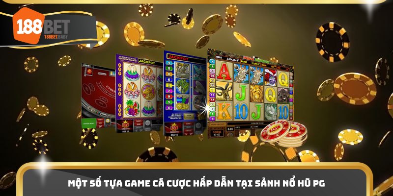 Một số tựa game cá cược hấp dẫn tại sảnh nổ hũ PG