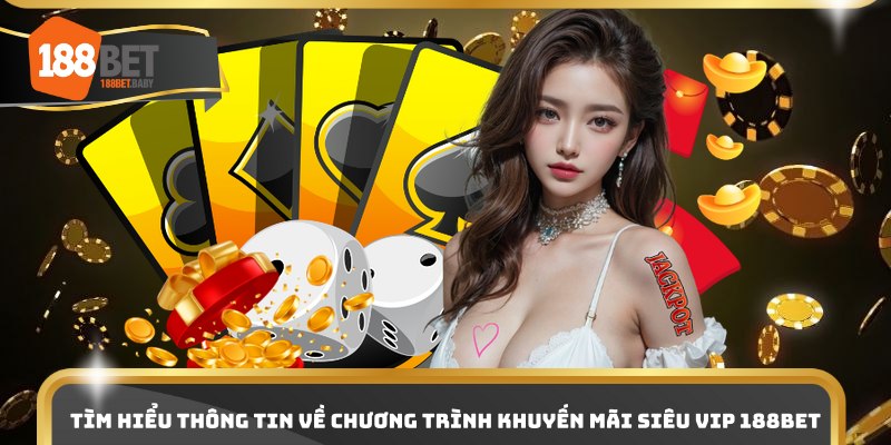 Tìm hiểu thông tin về chương trình khuyến mãi siêu VIP 188bet