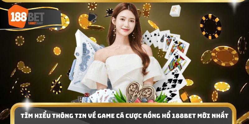 Tìm hiểu thông tin về game cá cược rồng hổ 188Bet mới nhất