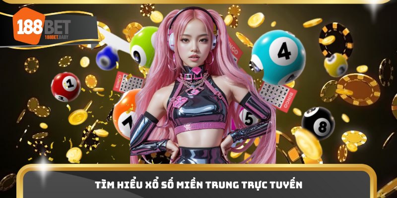 Tìm hiểu xổ số miền Trung trực tuyến