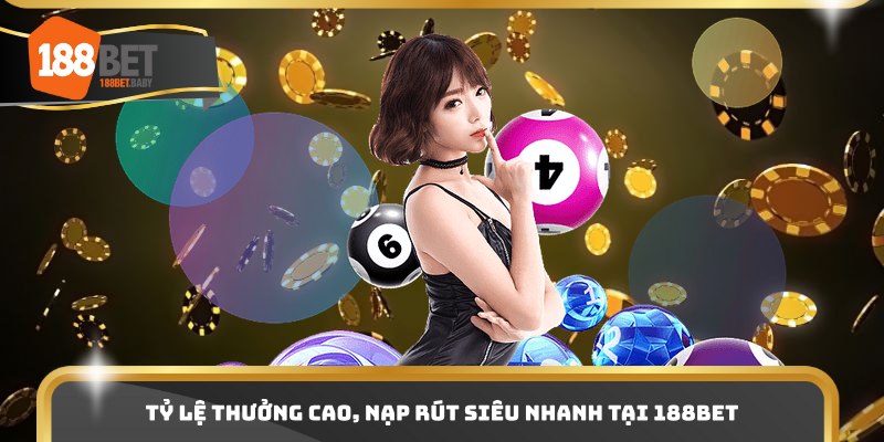 Tỷ lệ thưởng cao, nạp rút siêu nhanh tại 188Bet
